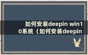 如何安装deepin win10系统（如何安装deepin win10系统驱动）